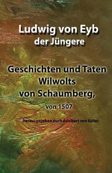 Geschichten und Taten Wilwolts von Schaumberg, von 1507: Herausgegeben von Adelbert von Keller