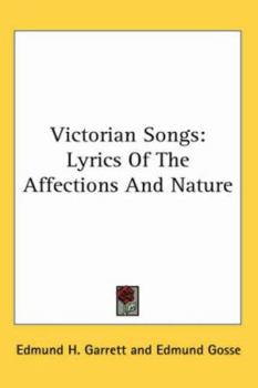 Victorian Songs; Lyrics of the Affections and Nature, Collected and Illustrated by Edmund H. Garrett, With an Introd. by Edmund Gosse