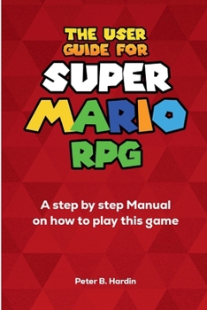 Paperback The User Guide for Super Mario RPG: A step by step Manual on how to play this game Book