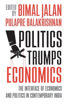 Politics Trumps Economics: The Interface of Economics and Politics in Contemporary India