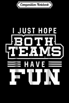 Composition Notebook: I Just Hope Both Teams Have Fun Sports  Journal/Notebook Blank Lined Ruled 6x9 100 Pages