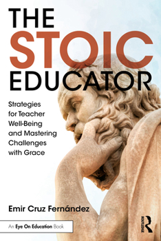 Paperback The Stoic Educator: Strategies for Teacher Well-Being and Mastering Challenges with Grace Book