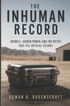 Paperback The Inhuman Record: Roswell, Hidden Power, and the Myths That Fill Official Silence Book