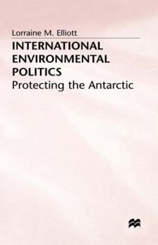 Hardcover International Environmental Politics: Protecting the Antarctic Book