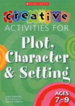 Paperback Creative Activities for Plot, Character & Setting. Ages 7-9 Book