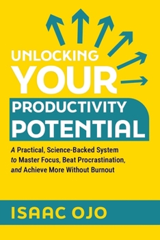 Paperback Unlocking Your Productivity Potential: A Practical, Science-Backed System to Master Focus, Beat Procrastination, and Achieve More Without Burnout Book