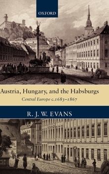 Hardcover Austria, Hungary, and the Habsburgs: Central Europe C.1683-1867 Book