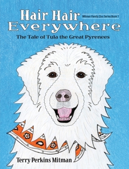 Hair Hair Everywhere: The Tale of Tula the Great Pyrenees (Mitman Family Zoo)