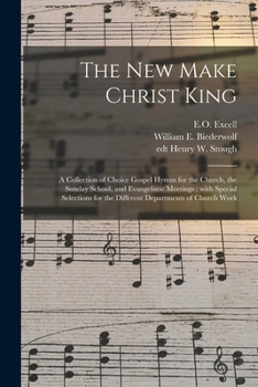 Paperback The New Make Christ King; a Collection of Choice Gospel Hymns for the Church, the Sunday School, and Evangelistic Meetings: With Special Selections fo Book