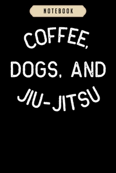 Paperback Notebook: Coffee Dogs Jiu Jitsu for BJJ, Jujitsu Gift Notebook-6x9(100 pages)Blank Lined Paperback Journal For Student-Jiu jitsu Book