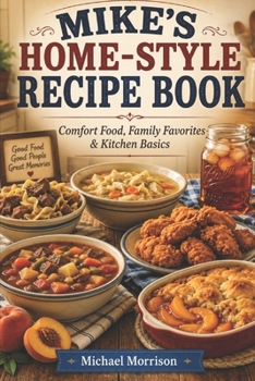 Mike's Home-Style Recipe Book: Comfort Food, Family Favorites & Kitchen Basics