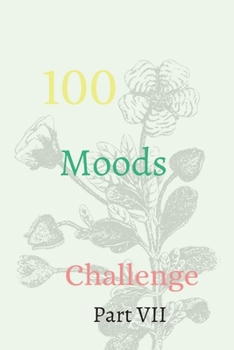 100 Moods Challenge Part VII: The Ultimate Challenger Awesome Journal, Understand Yourself, Create Healthier Mindsets, Unlock a Happier You And challenge Yourself!!