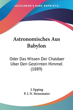 Paperback Astronomisches Aus Babylon: Oder Das Wissen Der Chaldaer Uber Den Gestirnten Himmel (1889) [German] Book