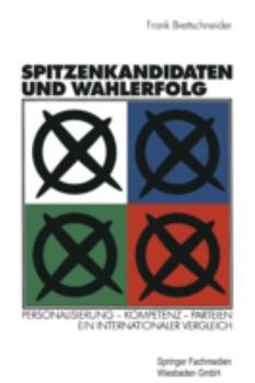 Spitzenkandidaten Und Wahlerfolg: Personalisierung - Kompetenz - Parteien. Ein Internationaler Vergleich
