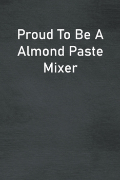 Paperback Proud To Be A Almond Paste Mixer: Lined Notebook For Men, Women And Co Workers Book