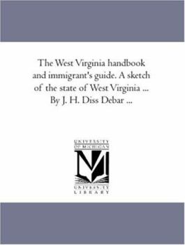 Paperback The West Virginia Hand-Book and Immigrant'S Guide. A Sketch of the State of West Virginia ... by J. H. Diss Debar ... Book