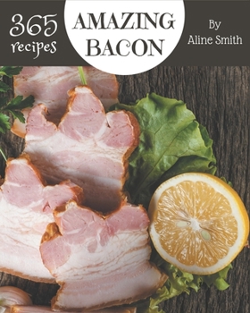 Paperback 365 Amazing Bacon Recipes: Let's Get Started with The Best Bacon Cookbook! Book