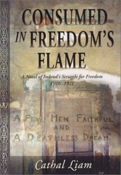 Paperback Consumed in Freedom's Flame: A Novel of Ireland's Struggle for Freedom, 1916-1921 Book