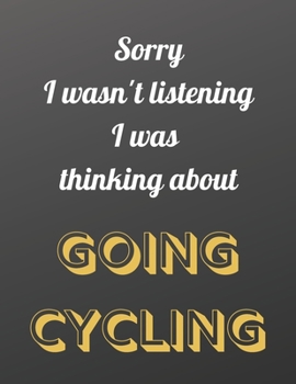 Paperback Sorry I wasn't listening I was thinking about going cycling: Notebook/notepad/diary/journal for all cycling fans. - 80 black lined pages - A4 - 8.5x11 Book