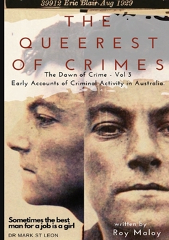 Paperback The Queerest of Crimes - Dawn of Crime Volume 3: Early Accounts of Criminal Activity in Australia Book