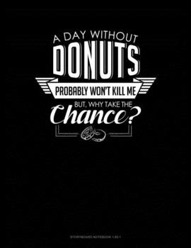 Paperback A Day Without Donuts Probably Won't Kill Me. But Why Take The Chance.: Storyboard Notebook 1.85:1 Book