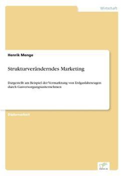 Paperback Strukturveränderndes Marketing: Dargestellt am Beispiel der Vermarktung von Erdgasfahrzeugen durch Gasversorgungsunternehmen [German] Book