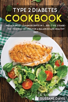 Paperback Type 2 Diabetes Cookbook: MEGA BUNDLE - 7 Manuscripts in 1 - 300+ Type 2 Diabetes - friendly recipes for a balanced and healthy diet Book