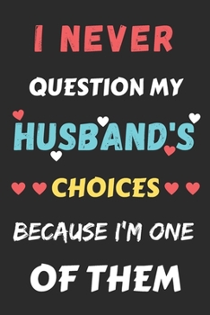 I Never Question My husband's Choices Because I'm One Of Them: Lined Notebook,Funny gift for husband,wife