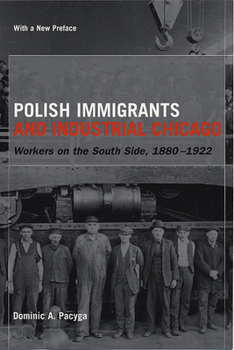 Polish Immigrants and Industrial Chicago: Workers on the South Side, 1880-1922 - Book  of the Urban Life and Urban Landscape