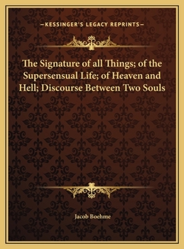 Hardcover The Signature of all Things; of the Supersensual Life; of Heaven and Hell; Discourse Between Two Souls Book