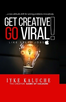 Paperback Get Creative. Go Viral!: Like Steve Jobs ... a new attitude shift for solving problems innovatively. Book