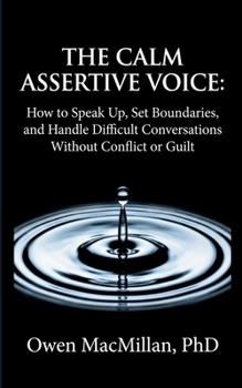 Paperback The Calm Assertive Voice: How to Speak Up, Set Boundaries, and Handle Difficult Conversations Without Conflict or Guilt Book