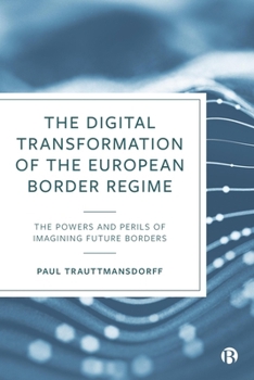 Hardcover The Digital Transformation of the European Border Regime: The Powers and Perils of Imagining Future Borders Book