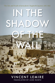 Paperback In the Shadow of the Wall: The Life and Death of Jerusalem's Maghrebi Quarter, 1187-1967 Book