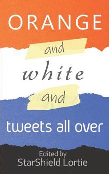 Paperback Orange and White and Tweets All Over: An Anti-Trump Poetry Collection Book