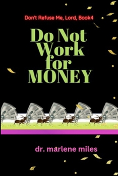 Paperback Do Not Work for Money: Don't Refuse Me, Lord: Book 4 Book