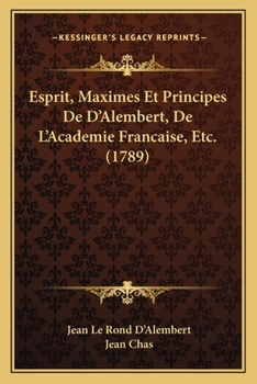 Esprit, Maximes Et Principes De D'Alembert, De L'Academie Francaise, Etc.
