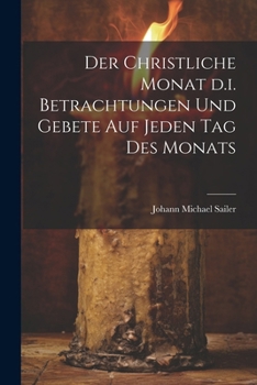 Der christliche Monat d.i. Betrachtungen und Gebete auf jeden Tag des Monats