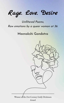 Rage. Love. Desire Unfiltered Poems, Raw emotions by a queer woman at 36.