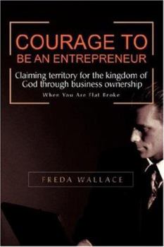 Paperback Courage to Be an Entrepreneur: When You Are Flat Broke Book