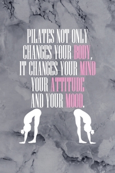 Pilates Not Only changes Your Body, It Changes Your Mind Your Attitude And your Mood.: All Purpose 6x9 Blank Lined Notebook Journal Way Better Than A Card Trendy Unique Gift Gray Stone Pilates
