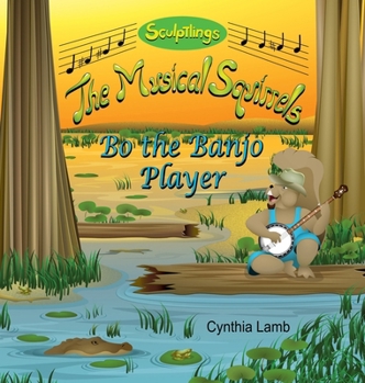 Bo the Banjo Player : Sculptlings Music Book (Learning about Fame and Fortune, the Grass Looks Greener but You Will Find Happiness Where Your Heart Is)