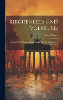 Hardcover Kirchenlied Und Volkslied: Geistliche Und Weltliche Lyrik Des 17. Und 18. Jahrhunderts Bis Auf Klopstock [German] Book