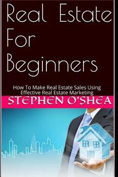 Paperback Real Estate For Beginners: How To Make Real Estate Sales Using Effective Real Estate Marketing Book