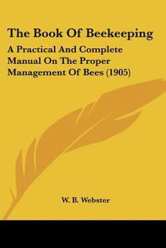 Paperback The Book Of Beekeeping: A Practical And Complete Manual On The Proper Management Of Bees (1905) Book