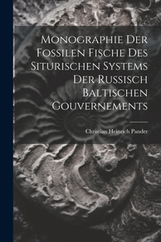 Monographie Der Fossilen Fische Des Siturischen Systems Der Russisch Baltischen Gouvernements - Primary Source Edition