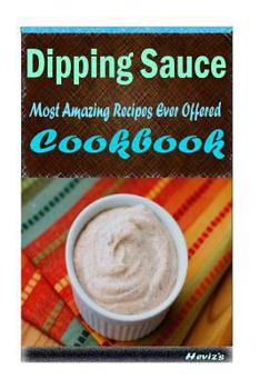 Paperback Dipping Sauce: 101 Delicious, Nutritious, Low Budget, Mouth watering Cookbook Book