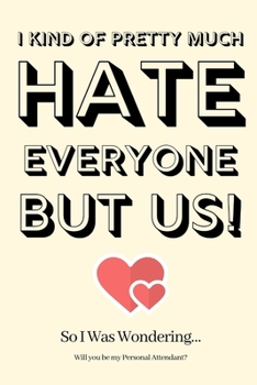 Paperback I Kind of Pretty Much Hate Everyone but Us! So I Was Wondering Will you be my Personal Attendant: Personal Attendant Proposal, Personal Attendant Invi Book