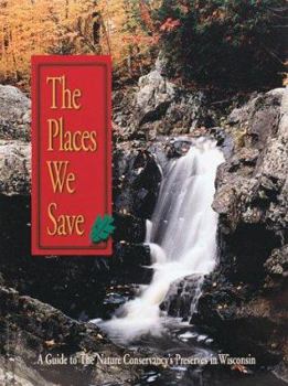 Paperback The Places We Save: A Guide to the Nature Conservancy's Preserves in Wisconsin Book