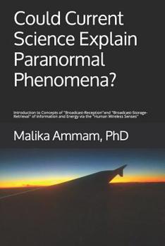 Paperback Could Current Science Explain Paranormal Phenomena?: Introduction to Concepts of ''Broadcast-Reception'' and ''Broadcast-Storage-Retrieval'' of Inform Book